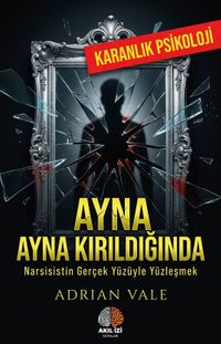 Ayna Kırıldığında / Karanlık Psikoloji & Narsisistin Gerçek Yüzüyle Yüzleşmek