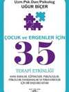 Çocuk ve Ergenler İçin 35 Terapi Etkinliği Anne Babalar Eğitimciler Psikologlar; Psikolojik Danışmanlar ve Psikiyatristler İçin Bir Başvuru Kitabı