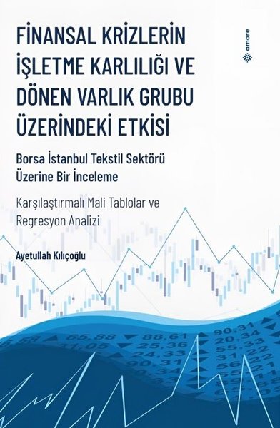 Finansal Krizlerin İşletme Karlılığı ve Dönen Varlık Grubu Üzerindeki Etkisi - Borsa İstanbul Tekstil Sektörü Üzerine Bir İnceleme