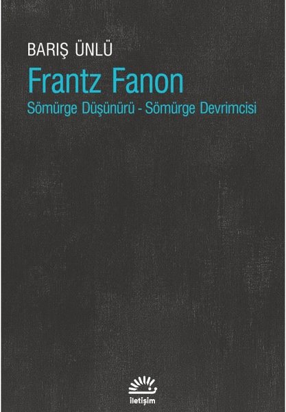 Frantz Fanon: Sömürge Düşünürü