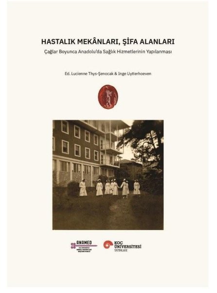 Hastalık Mekanları Şifa Alanları - Çağlar Boyunca Anadoluda Sağlık Hizmetlerinin Yapılanması