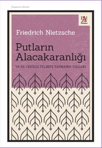 Putların Alacakaranlığı & Ya Da Çekiçle Felsefe Yapmanın Yolları