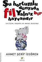 Şu Hortumlu Dünyada Fil Yalnız Bir Hayvandır: İletişim, Başarı ve Hayat Üzerine