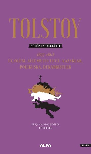 Tolstoy Bütün Eserleri 3: Üç Ölüm-Aile Mutluluğu Kazaklar Polikuşka Dekabristler