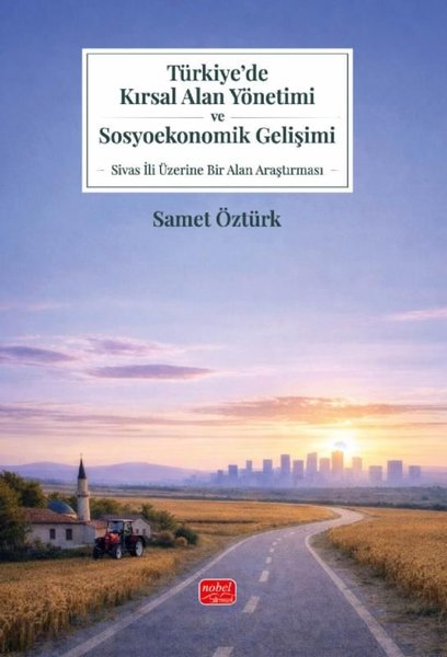 Türkiyede Kırsal Alan Yönetimi ve Sosyoekonomik Gelişimi - Sivas İli Üzerine Bir Alan Araştırması
