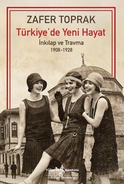 Türkiyede Yeni Hayat - İnkılap ve Travma 1908 - 1928
