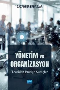 Yönetim ve Organizasyon & Teoriden Pratiğe Süreçler