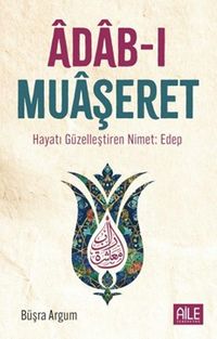 Âdab-I Muaşeret & Hayatı Güzelleştiren Nimet: Edep